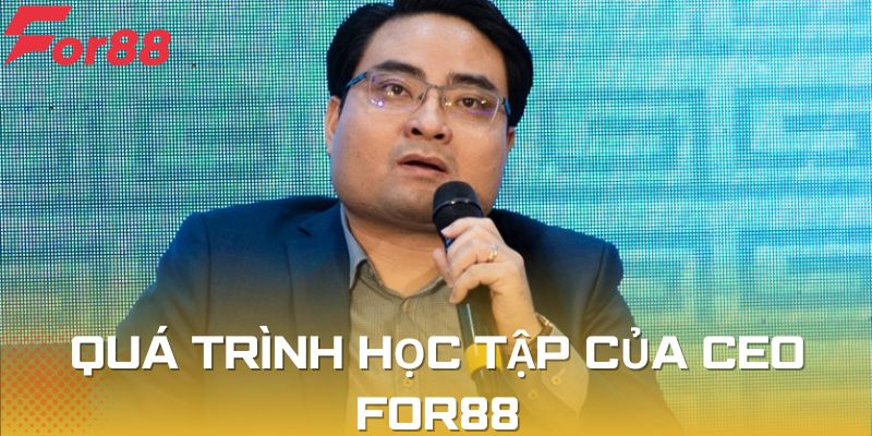 Đôi nét về quá trình phát triển và học tập của CEO For88
