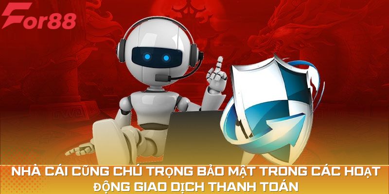 Nhà cái cũng chú trọng bảo mật trong các hoạt động giao dịch thanh toán