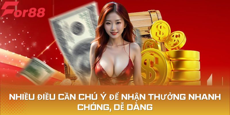Nhiều điều cần chú ý để nhận thưởng nhanh chóng, dễ dàng