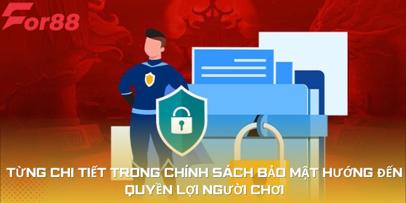 Từng chi tiết trong chính sách bảo mật hướng đến quyền lợi người chơi